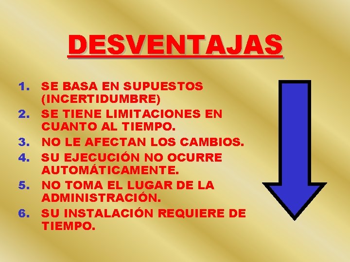 DESVENTAJAS 1. SE BASA EN SUPUESTOS (INCERTIDUMBRE) 2. SE TIENE LIMITACIONES EN CUANTO AL