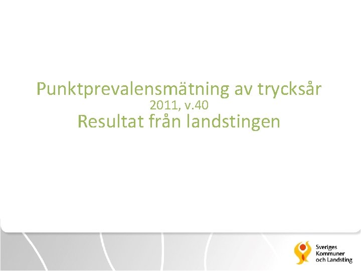 Punktprevalensmätning av trycksår 2011, v. 40 Resultat från landstingen 