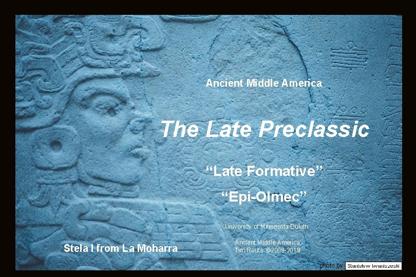 Ancient Middle America The Late Preclassic “Late Formative” “Epi-Olmec” University of Minnesota Duluth Stela