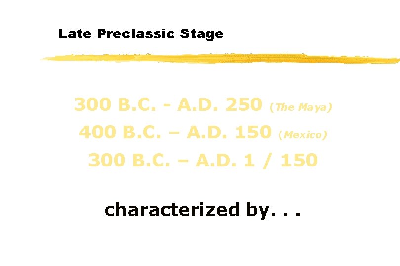 Late Preclassic Stage 300 B. C. - A. D. 250 (The Maya) 400 B.