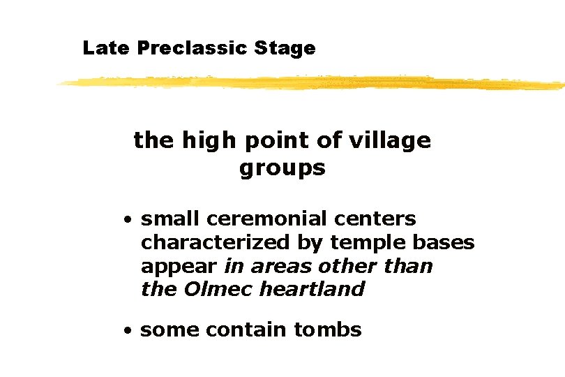 Late Preclassic Stage the high point of village groups • small ceremonial centers characterized