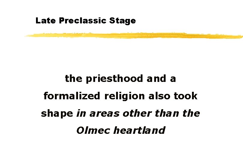 Late Preclassic Stage the priesthood and a formalized religion also took shape in areas