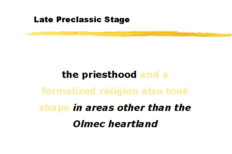 Late Preclassic Stage the priesthood and a formalized religion also took shape in areas