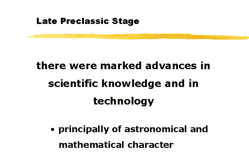 Late Preclassic Stage there were marked advances in scientific knowledge and in technology •