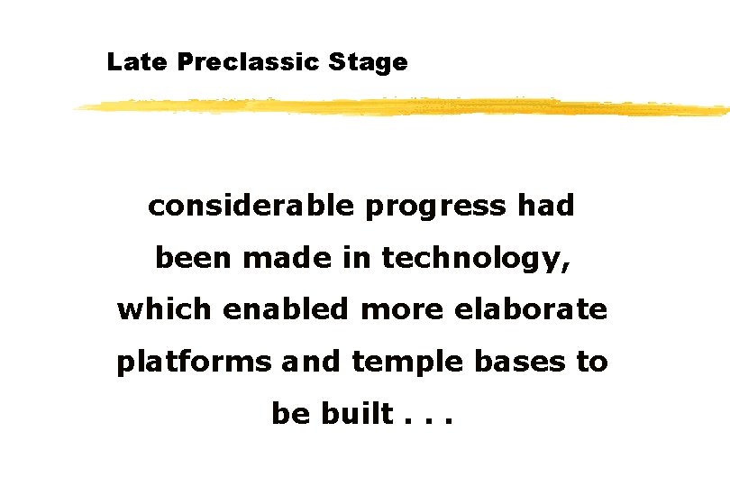 Late Preclassic Stage considerable progress had been made in technology, which enabled more elaborate