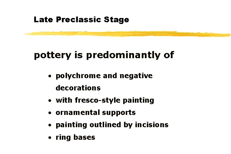 Late Preclassic Stage pottery is predominantly of • polychrome and negative decorations • with