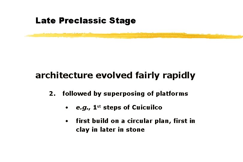 Late Preclassic Stage architecture evolved fairly rapidly 2. followed by superposing of platforms •