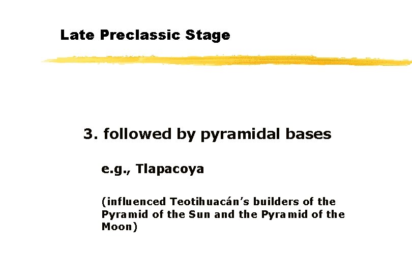 Late Preclassic Stage 3. followed by pyramidal bases e. g. , Tlapacoya (influenced Teotihuacán’s