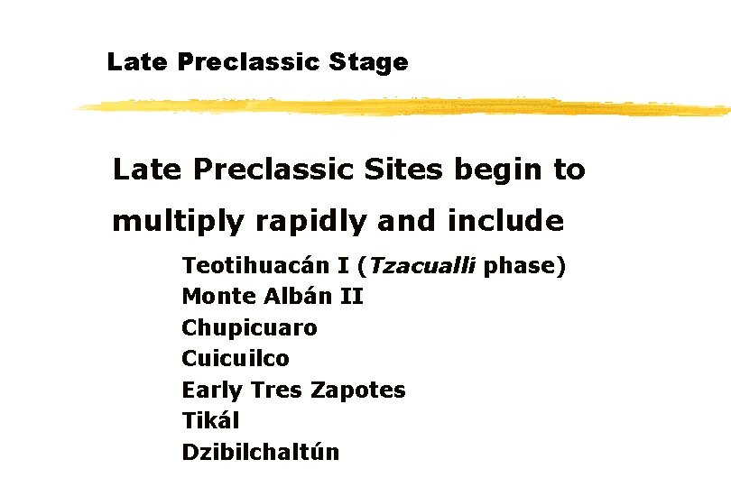 Late Preclassic Stage Late Preclassic Sites begin to multiply rapidly and include Teotihuacán I