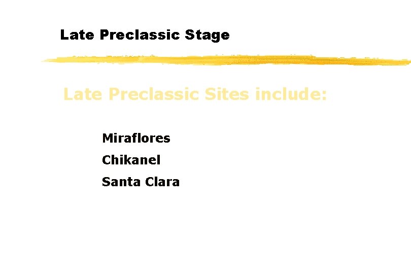 Late Preclassic Stage Late Preclassic Sites include: Miraflores Chikanel Santa Clara 