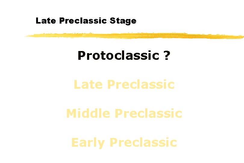 Late Preclassic Stage Protoclassic ? Late Preclassic Middle Preclassic Early Preclassic 