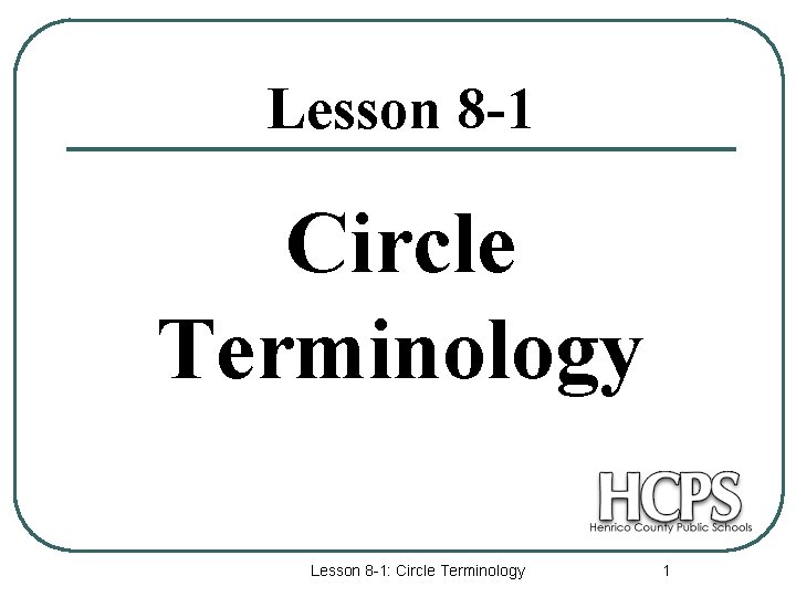 Lesson 8 -1 Circle Terminology Lesson 8 -1: Circle Terminology 1 Lesson 8 -1 Circle Terminology Lesson 8 -1: Circle Terminology 1