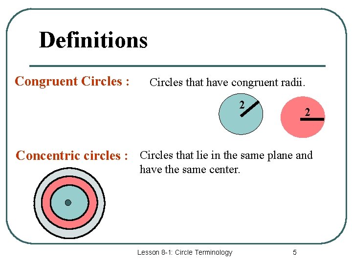 Definitions Congruent Circles : Circles that have congruent radii. 2 2 Concentric circles : Definitions Congruent Circles : Circles that have congruent radii. 2 2 Concentric circles :