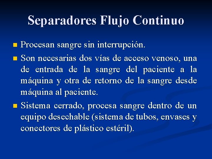 Separadores Flujo Continuo Procesan sangre sin interrupción. n Son necesarias dos vías de acceso
