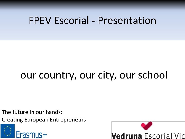 FPEV Escorial - Presentation our country, our city, our school The future in our