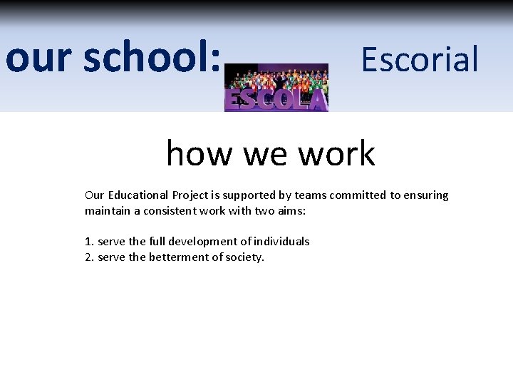 our school: Escorial how we work Our Educational Project is supported by teams committed