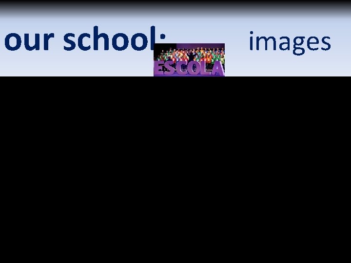 our school: images our school: images