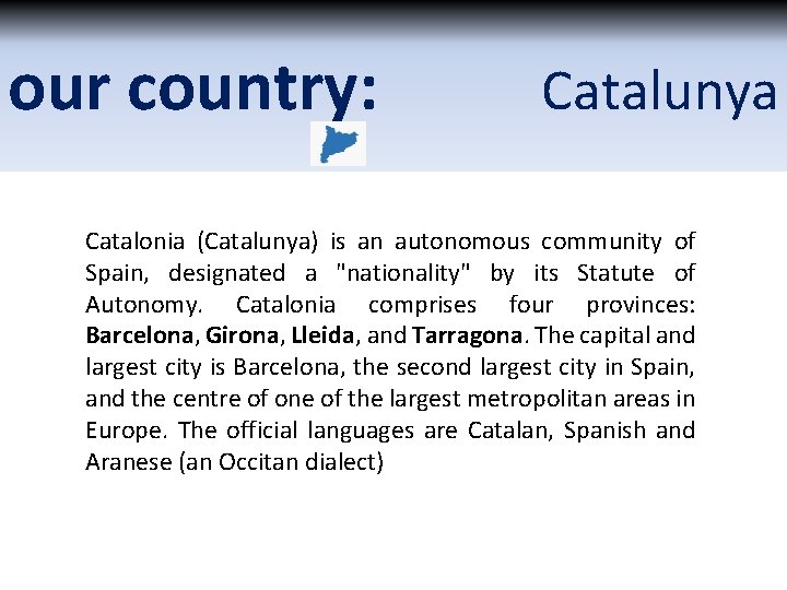 our country: Catalunya Catalonia (Catalunya) is an autonomous community of Spain, designated a "nationality"