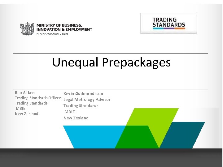 Unequal Prepackages Ben Aitken Trading Standards Officer Trading Standards MBIE New Zealand Kevin Gudmundsson