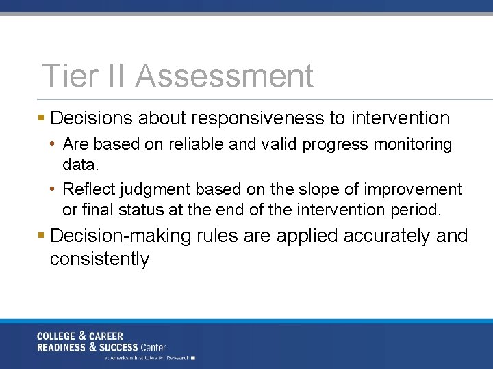 Tier II Assessment § Decisions about responsiveness to intervention • Are based on reliable