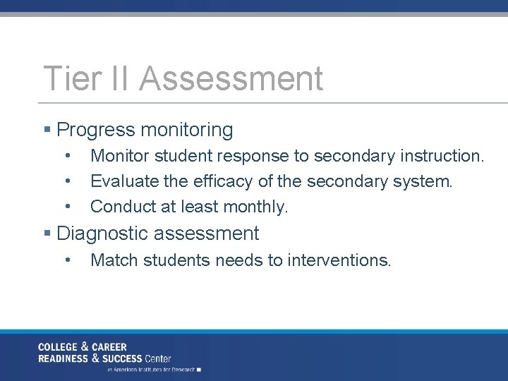 Tier II Assessment § Progress monitoring • • • Monitor student response to secondary