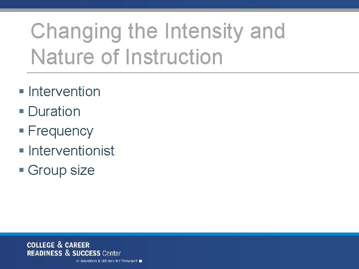 Changing the Intensity and Nature of Instruction § Intervention § Duration § Frequency §