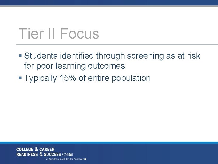 Tier II Focus § Students identified through screening as at risk for poor learning