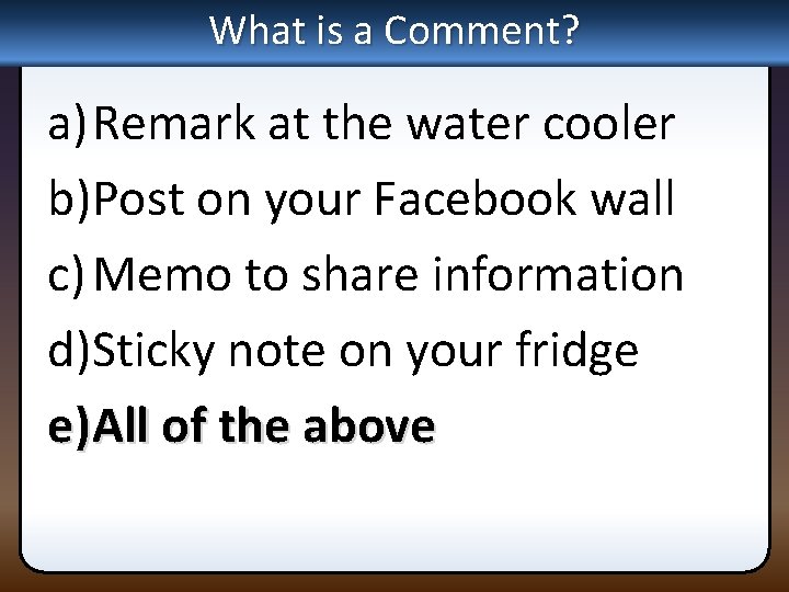 What is a Comment? a) Remark at the water cooler b)Post on your Facebook