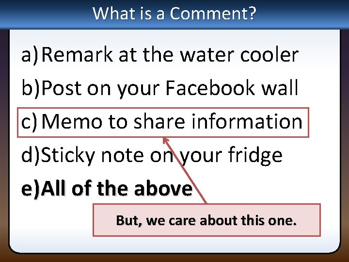 What is a Comment? a) Remark at the water cooler b)Post on your Facebook