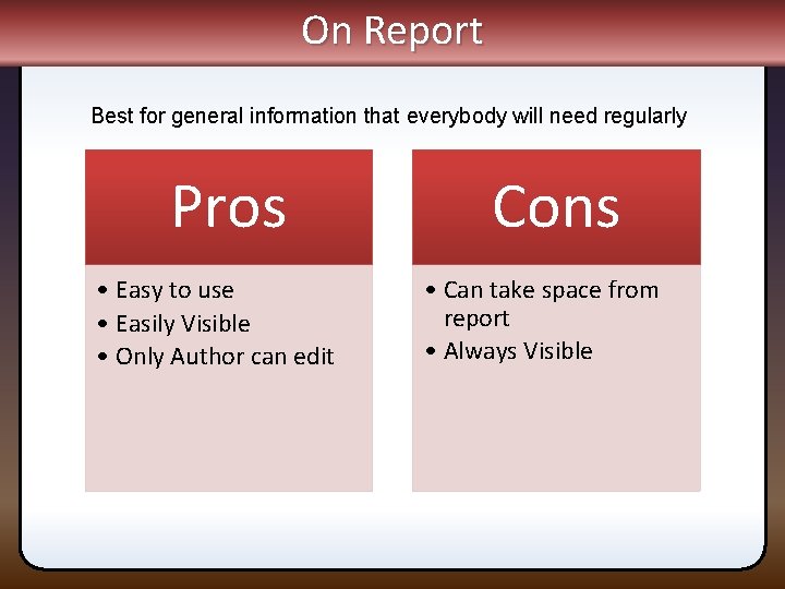 On Report Best for general information that everybody will need regularly Pros • Easy