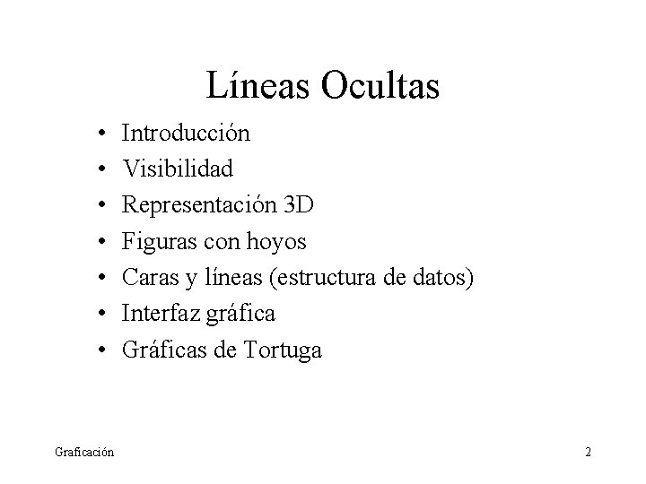 Líneas Ocultas • • Graficación Introducción Visibilidad Representación 3 D Figuras con hoyos Caras