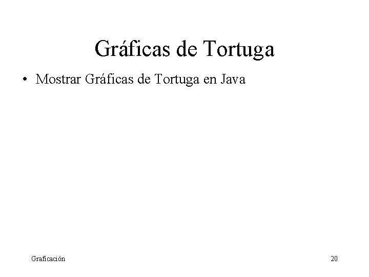 Gráficas de Tortuga • Mostrar Gráficas de Tortuga en Java Graficación 20 