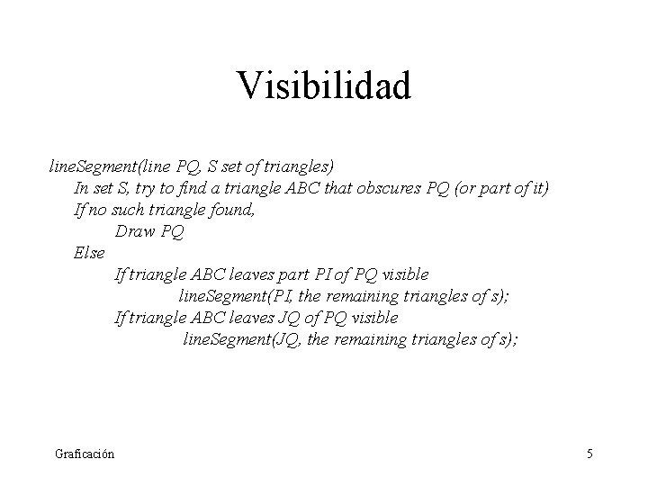 Visibilidad line. Segment(line PQ, S set of triangles) In set S, try to find