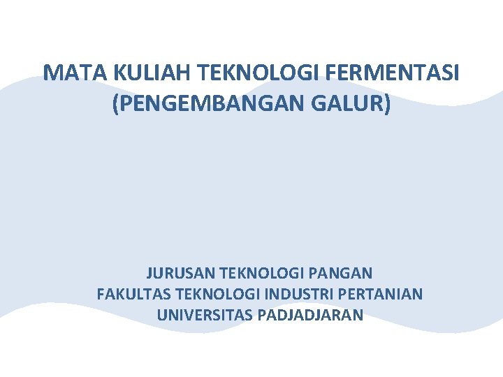 MATA KULIAH TEKNOLOGI FERMENTASI (PENGEMBANGAN GALUR) JURUSAN TEKNOLOGI PANGAN FAKULTAS TEKNOLOGI INDUSTRI PERTANIAN UNIVERSITAS