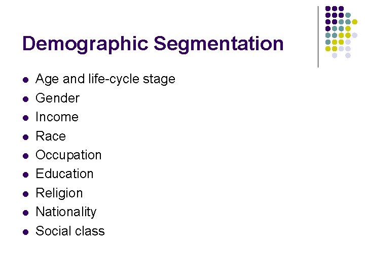 Demographic Segmentation l l l l l Age and life-cycle stage Gender Income Race Demographic Segmentation l l l l l Age and life-cycle stage Gender Income Race
