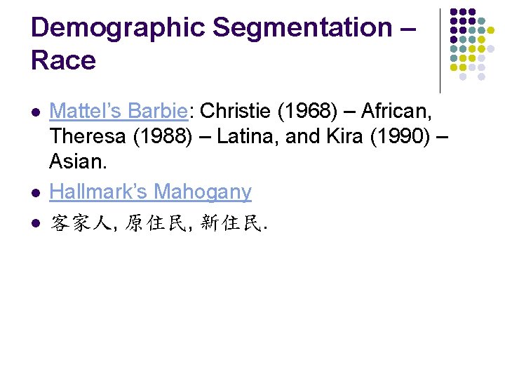 Demographic Segmentation – Race l l l Mattel’s Barbie: Christie (1968) – African, Theresa