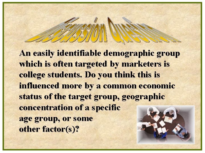 An easily identifiable demographic group which is often targeted by marketers is college students.