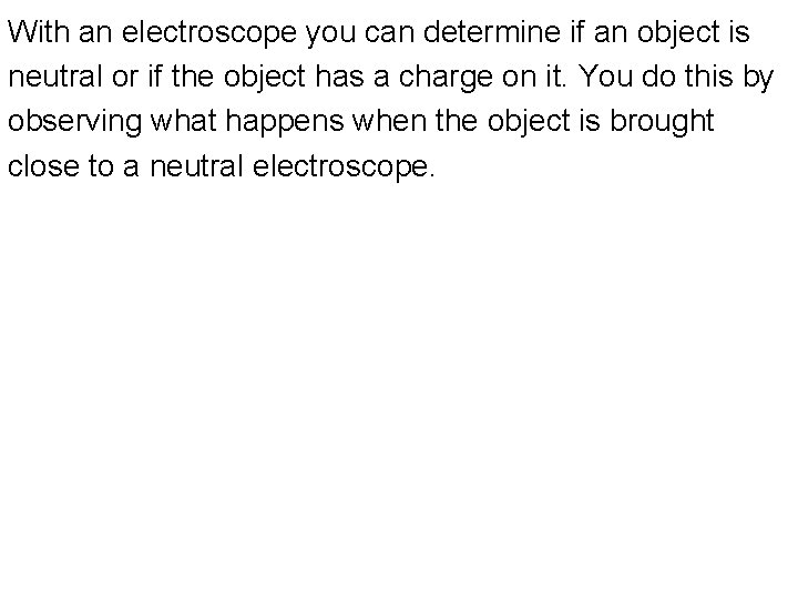 With an electroscope you can determine if an object is neutral or if the