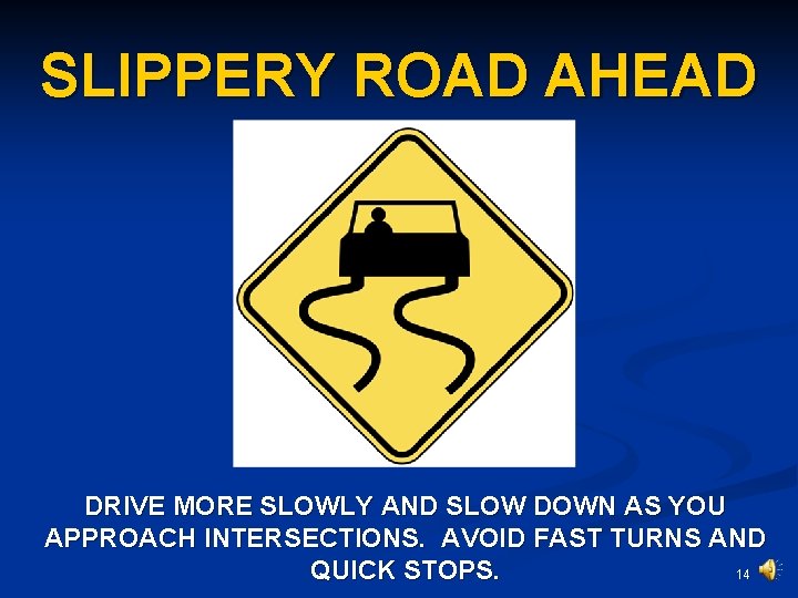 SLIPPERY ROAD AHEAD DRIVE MORE SLOWLY AND SLOW DOWN AS YOU APPROACH INTERSECTIONS. AVOID