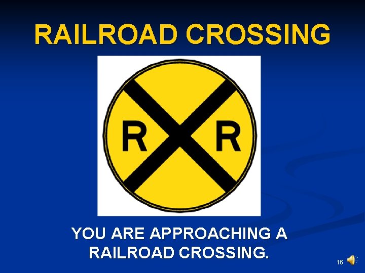 RAILROAD CROSSING YOU ARE APPROACHING A RAILROAD CROSSING. 16 