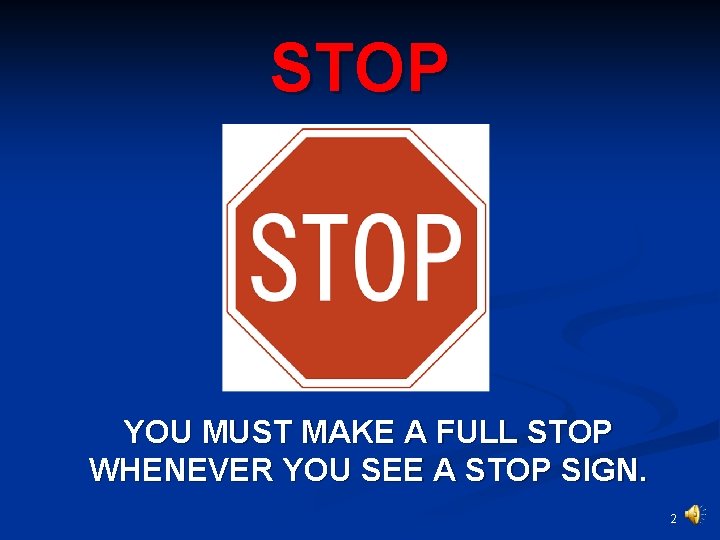 STOP YOU MUST MAKE A FULL STOP WHENEVER YOU SEE A STOP SIGN. 2