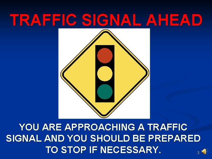 TRAFFIC SIGNAL AHEAD YOU ARE APPROACHING A TRAFFIC SIGNAL AND YOU SHOULD BE PREPARED