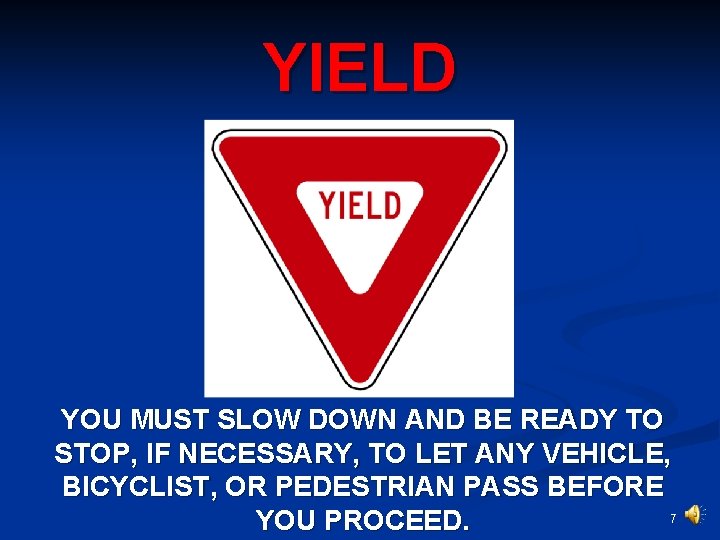 YIELD YOU MUST SLOW DOWN AND BE READY TO STOP, IF NECESSARY, TO LET