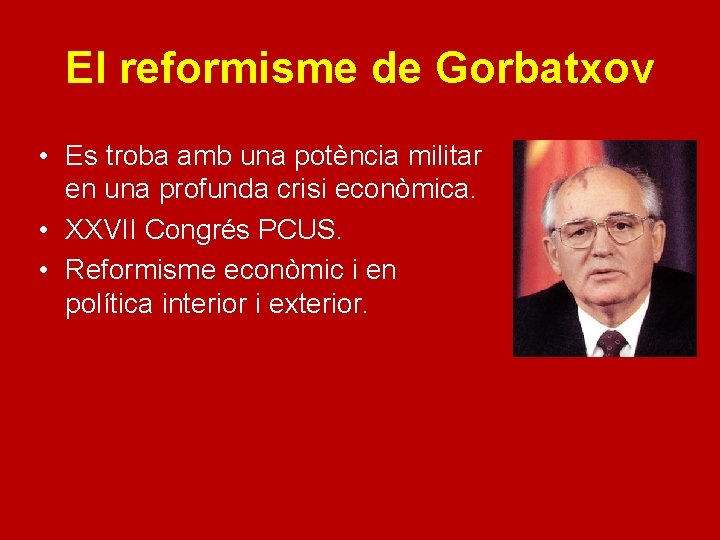 El reformisme de Gorbatxov • Es troba amb una potència militar en una profunda