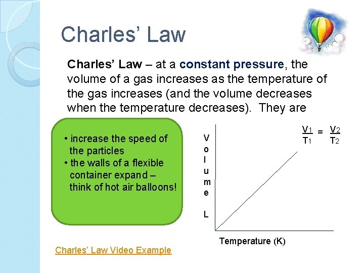 Charles’ Law – at a constant pressure, the volume of a gas increases as