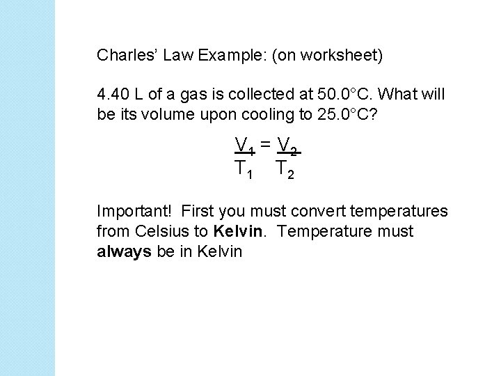 Charles’ Law Example: (on worksheet) 4. 40 L of a gas is collected at