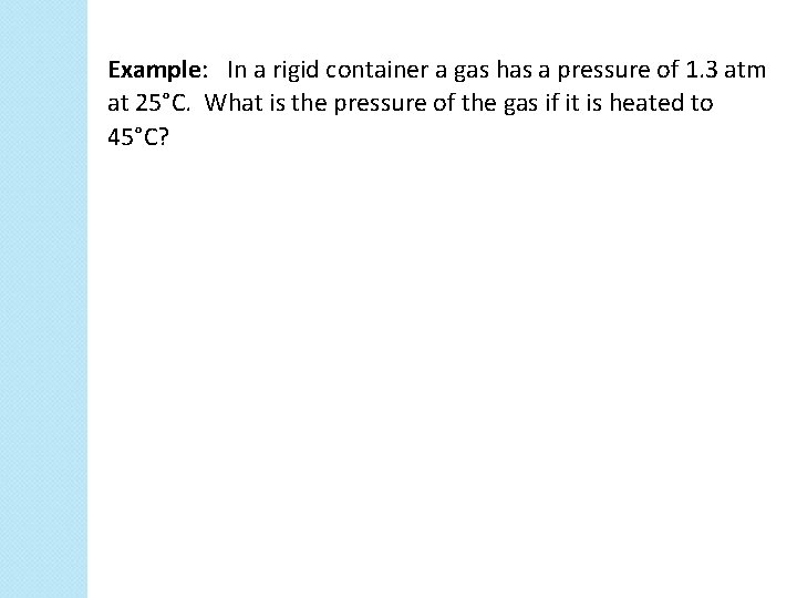 Example: In a rigid container a gas has a pressure of 1. 3 atm