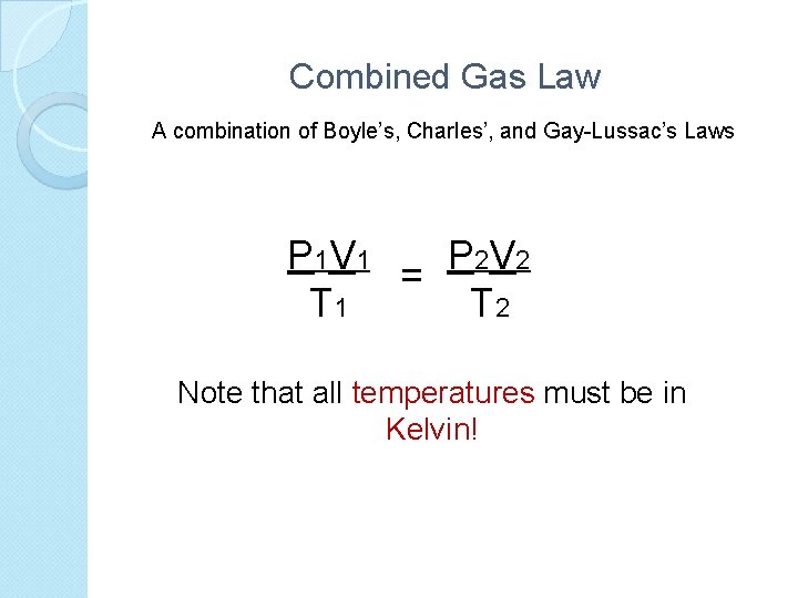Combined Gas Law A combination of Boyle’s, Charles’, and Gay-Lussac’s Laws P 1 V
