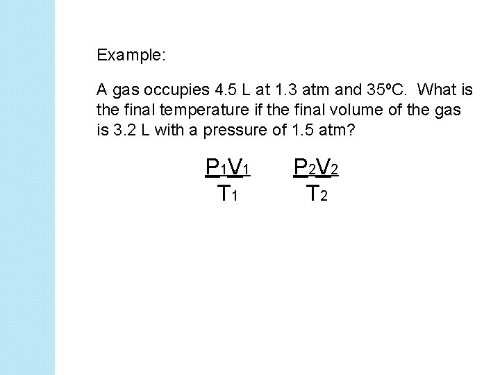 Example: A gas occupies 4. 5 L at 1. 3 atm and 35ºC. What