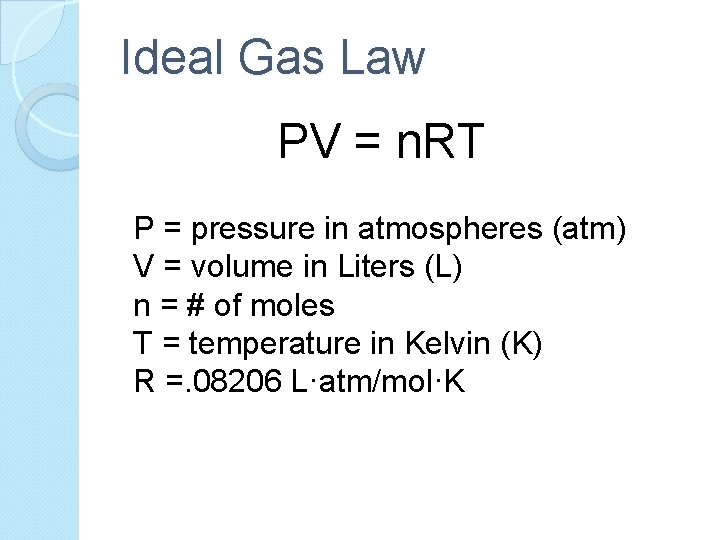 Ideal Gas Law PV = n. RT P = pressure in atmospheres (atm) V